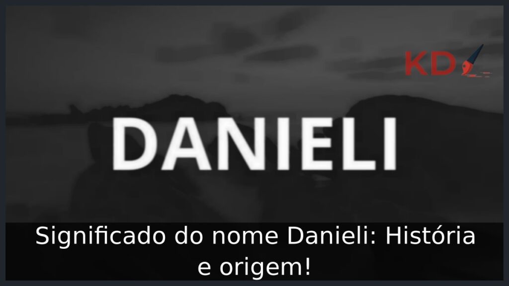 Significado do nome Danieli: História e origem! 1 Significado do nome Danieli: História e origem!