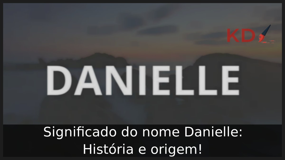 Significado do nome Danielle: História e origem! 12 Significado do nome Danielle: História e origem!