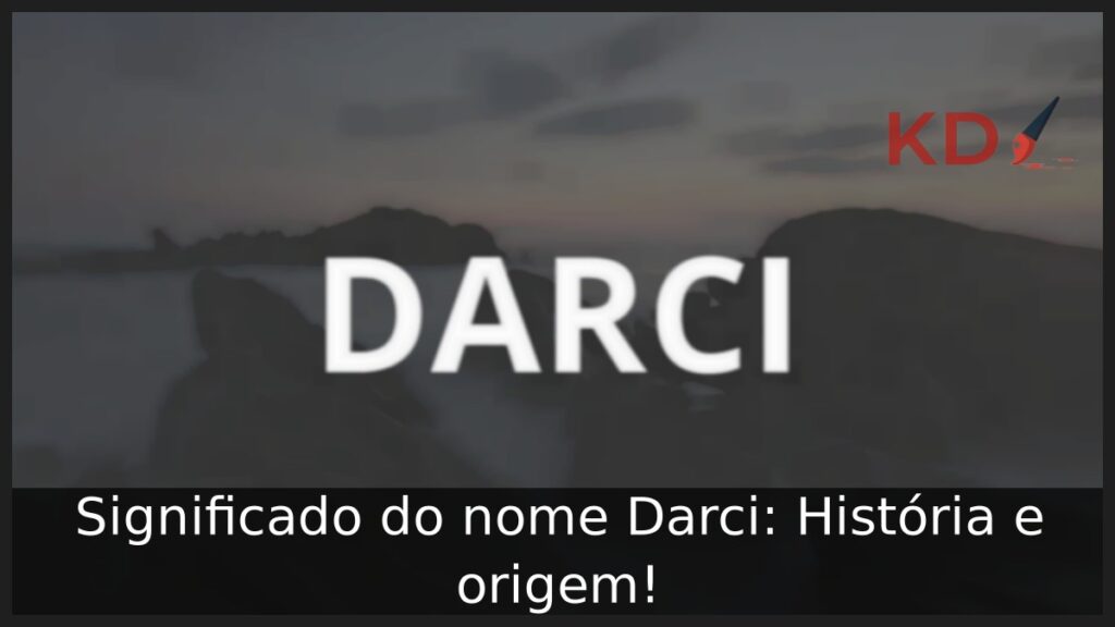 Significado do nome Darci: História e origem! 1 Significado do nome Darci: História e origem!