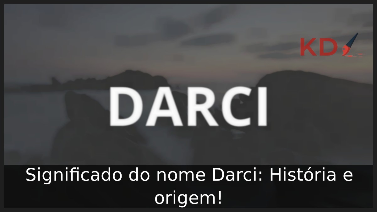 Significado do nome Darci: História e origem!