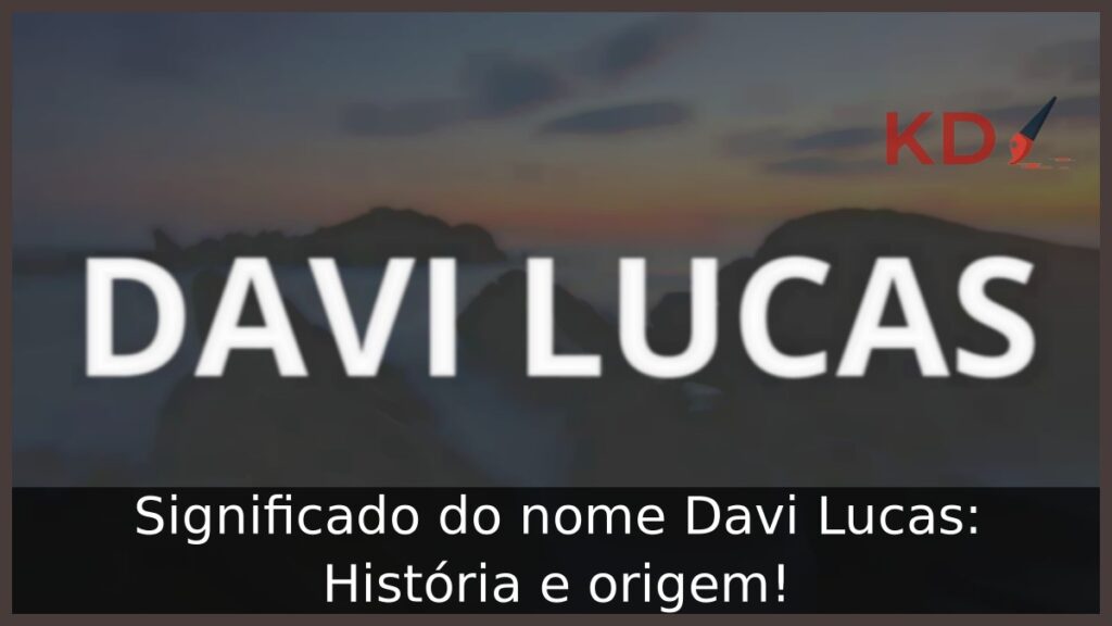 Significado do nome Davi Lucas: História e origem!