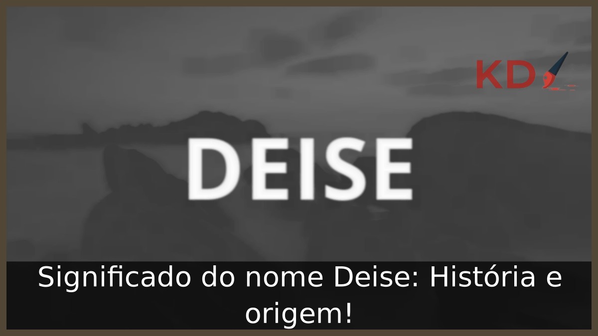 Significado do nome Deise: História e origem!