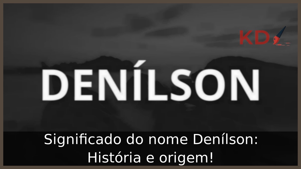 Significado do nome Denílson: História e origem!