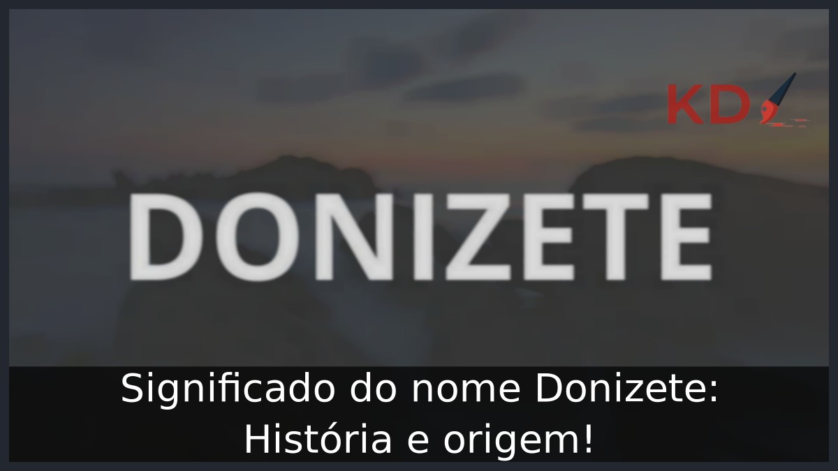 Significado do nome Donizete: História e origem! 2 Significado do nome Donizete: História e origem!