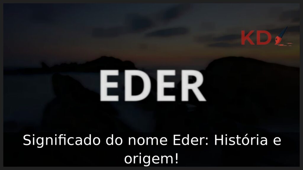 Significado do nome Eder: História e origem!