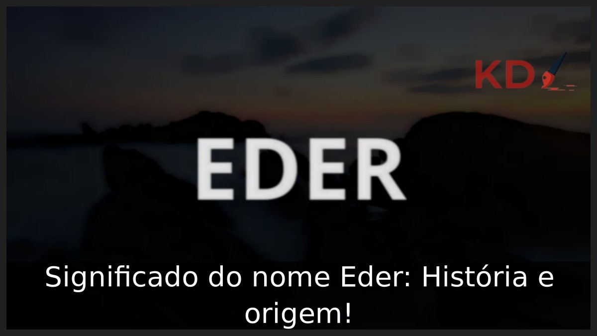 Significado do nome Eder: História e origem!