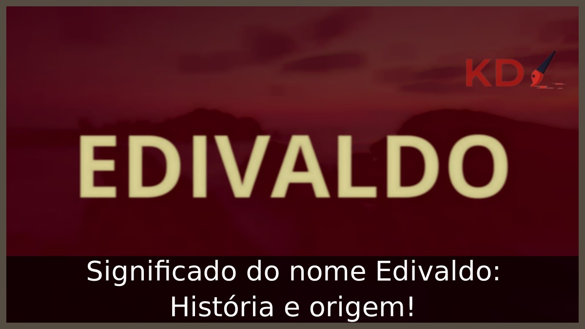 Significado do nome Edivaldo: História e origem!