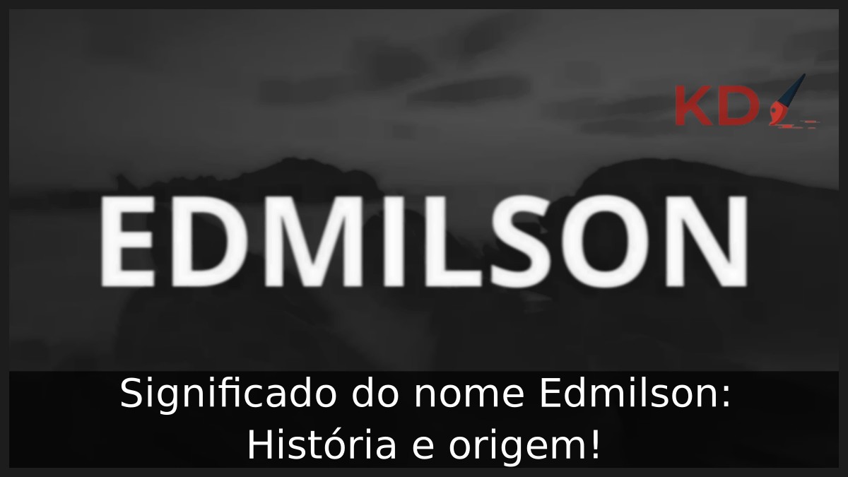Significado do nome Edmilson: História e origem!