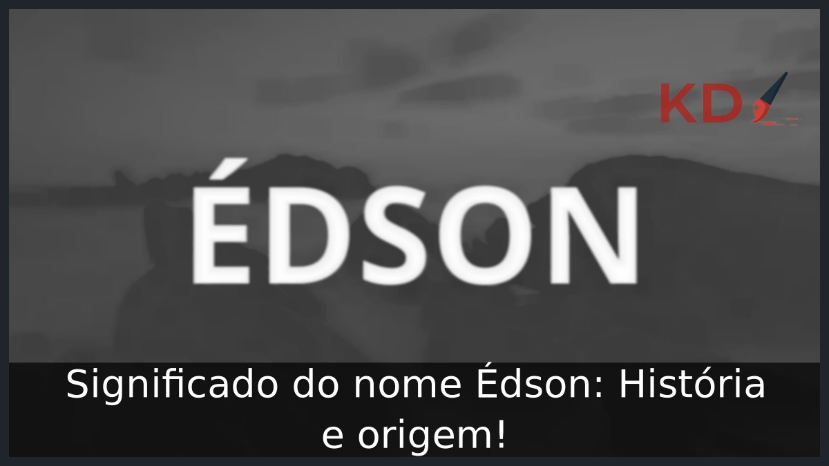 Significado do nome Édson: História e origem!