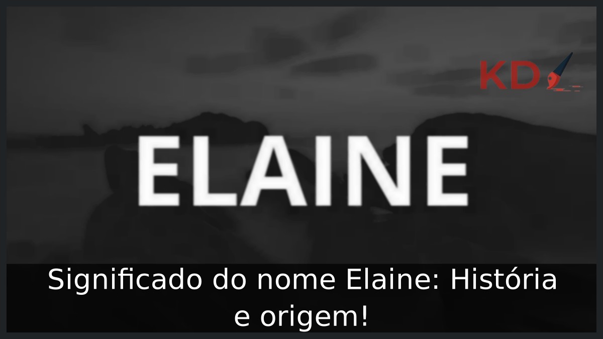 Significado do nome Elaine: História e origem!