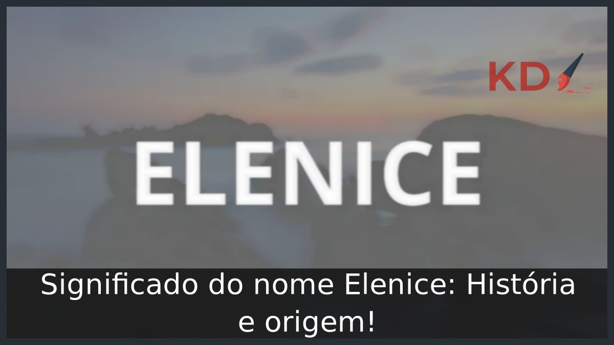 Significado do nome Elenice: História e origem!