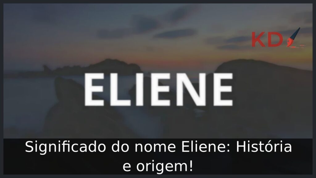 Significado do nome Eliene: História e origem!