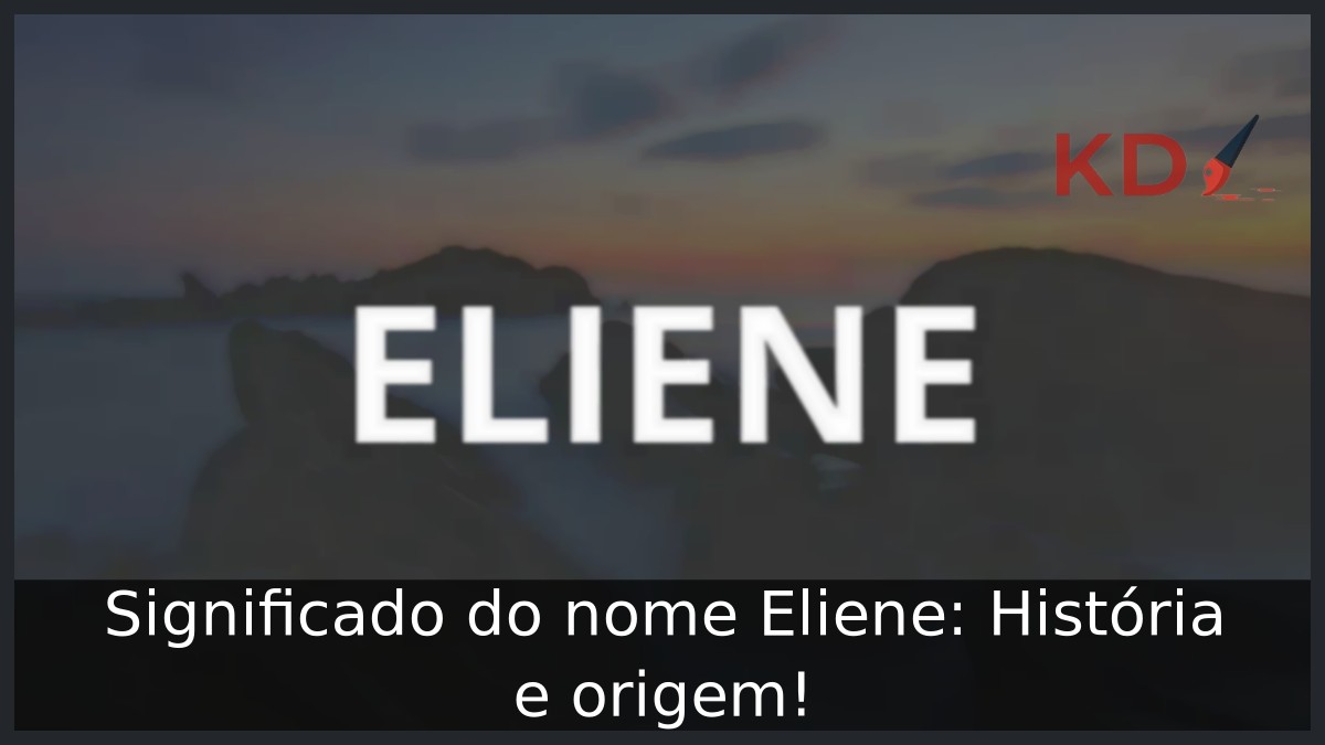 Significado do nome Eliene: História e origem!