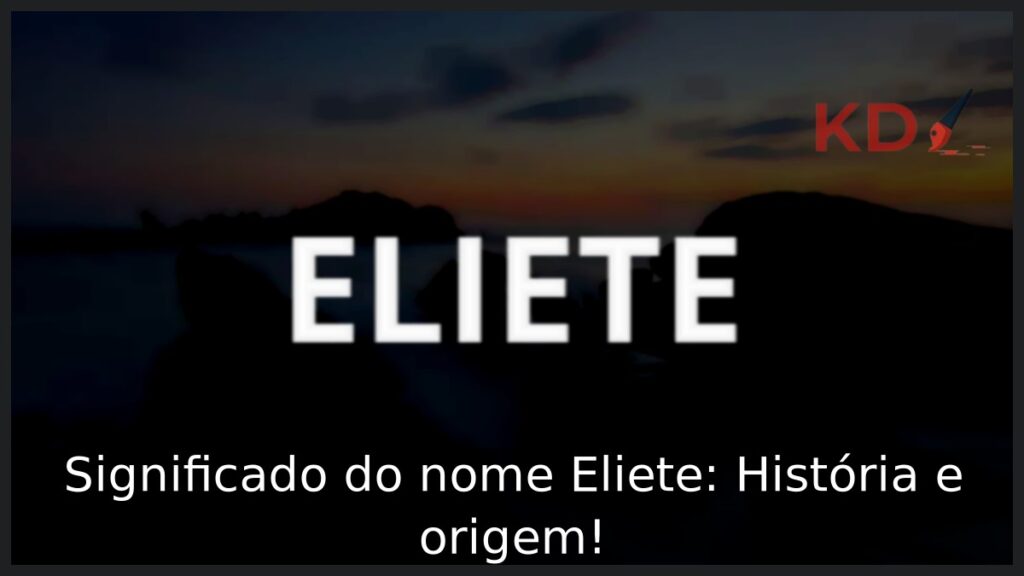 Significado do nome Eliete: História e origem! 1 Significado do nome Eliete: História e origem!