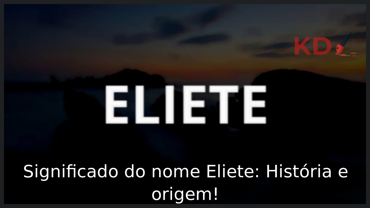Significado do nome Eliete: História e origem!