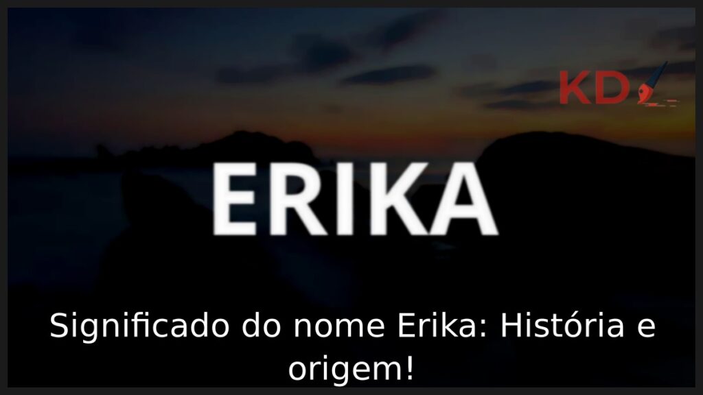 Significado do nome Erika: História e origem!