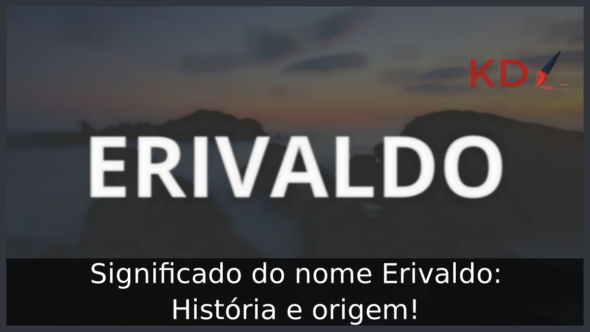 Significado do nome Erivaldo: História e origem! 1 Significado do nome Erivaldo: História e origem!