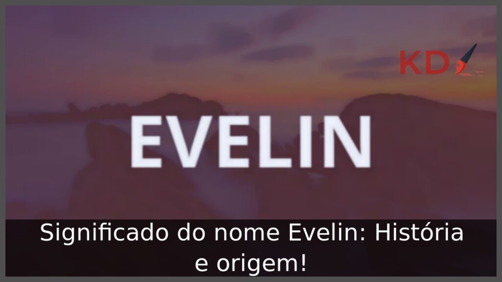 Significado do nome Evelin: História e origem!