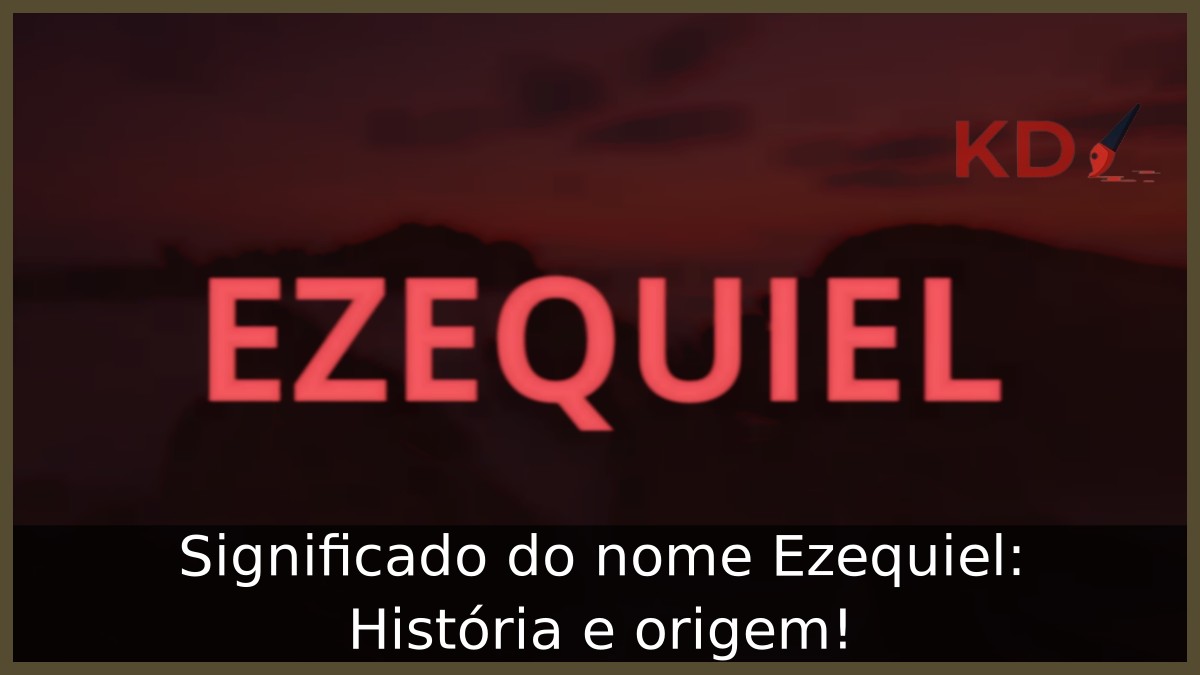 Significado do nome Ezequiel: História e origem!
