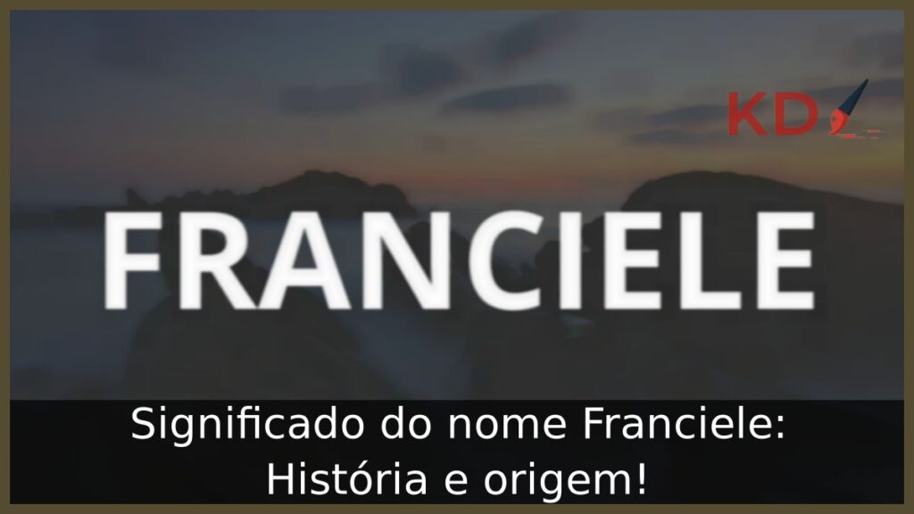 Significado do nome Franciele: História e origem!