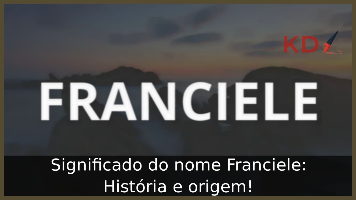 Significado do nome Franciele: História e origem!
