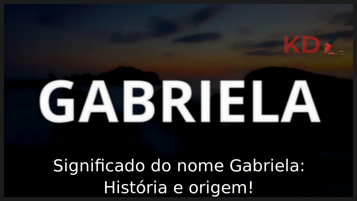 Significado do nome Gabriela: História e origem!