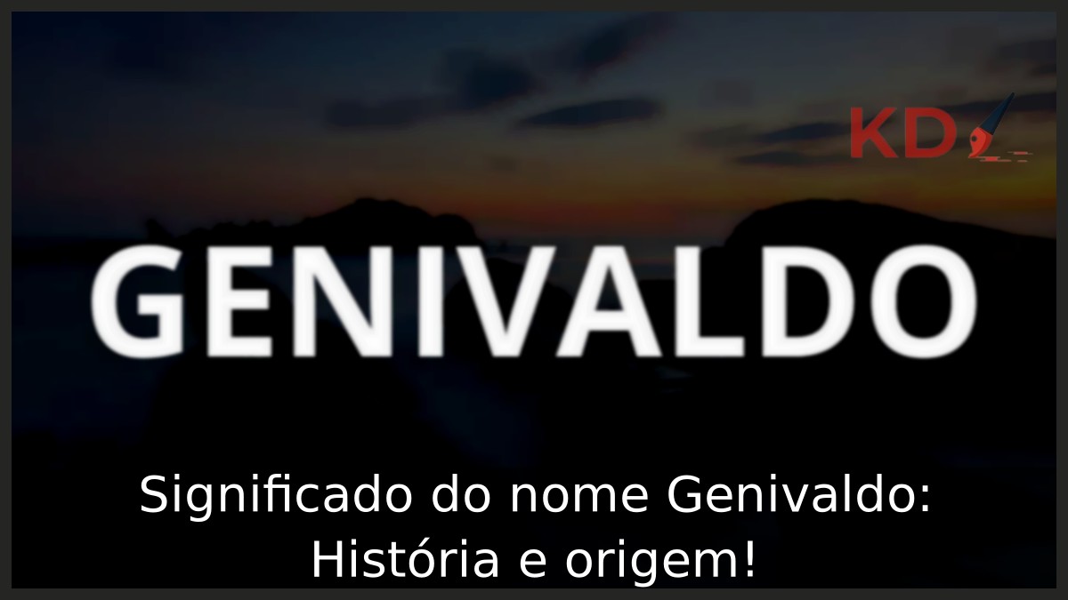 Significado do nome Genivaldo: História e origem!