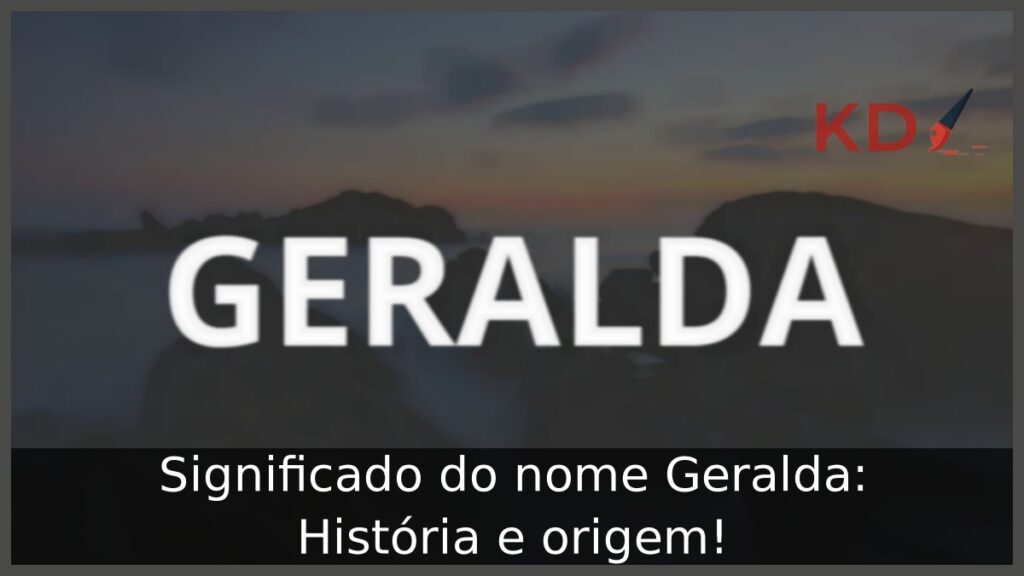 Significado do nome Geralda: História e origem!