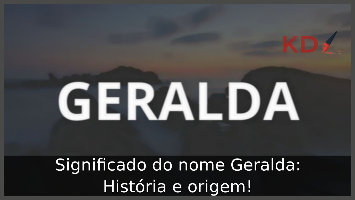 Significado do nome Geralda: História e origem!