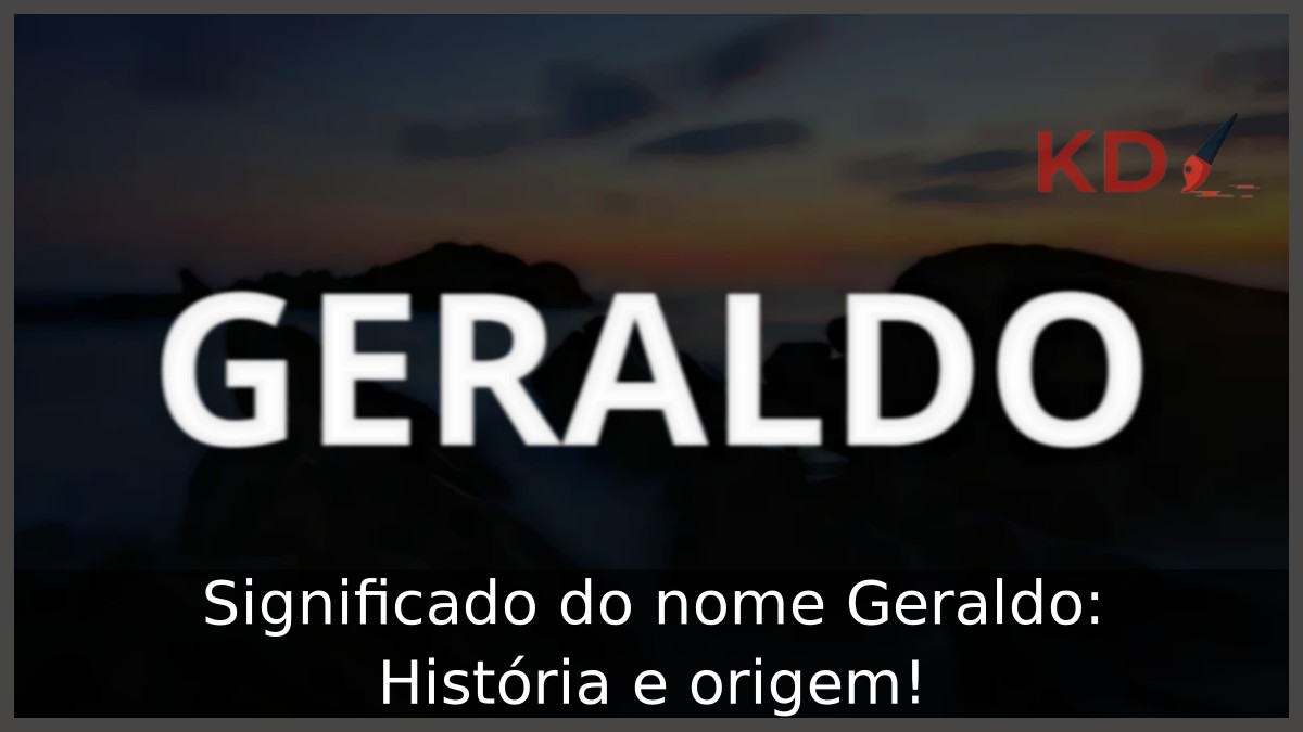 Significado do nome Geraldo: História e origem!