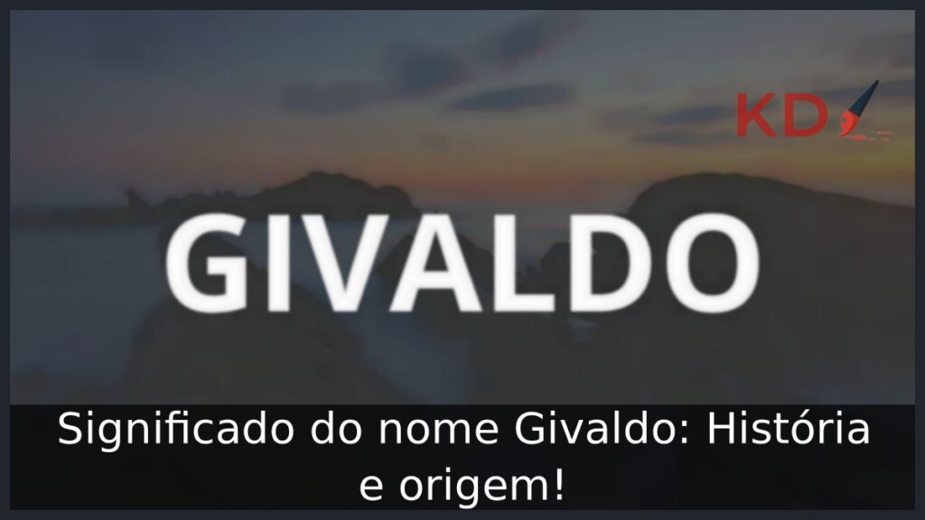 Significado do nome Givaldo: História e origem! 1 Significado do nome Givaldo: História e origem!