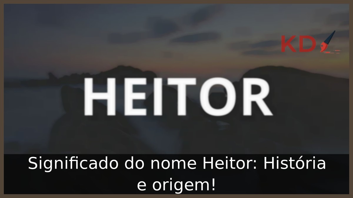 Significado do nome Heitor: História e origem!