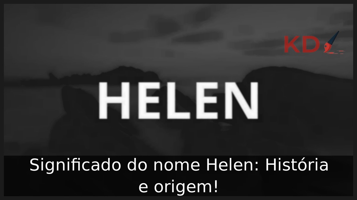 Significado do nome Helen: História e origem!
