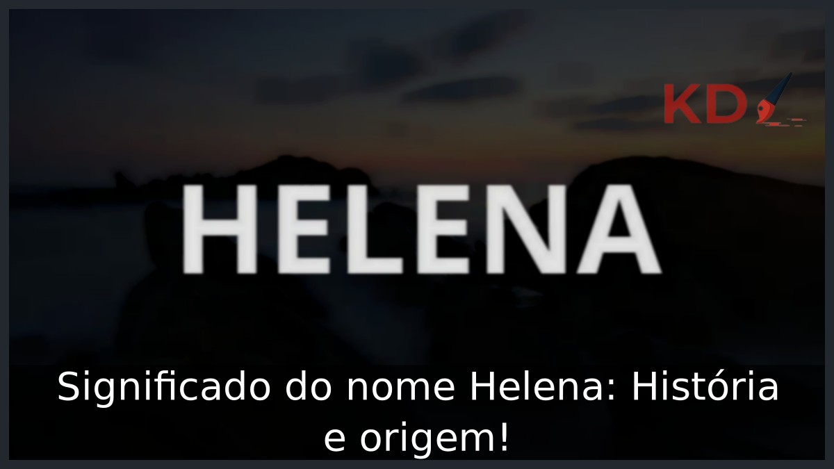 Significado do nome Helena: História e origem!