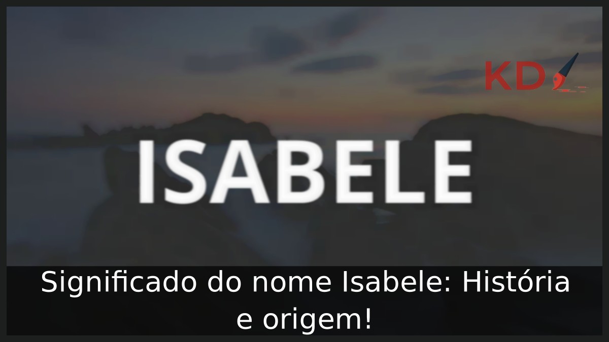 Significado do nome Isabele: História e origem!