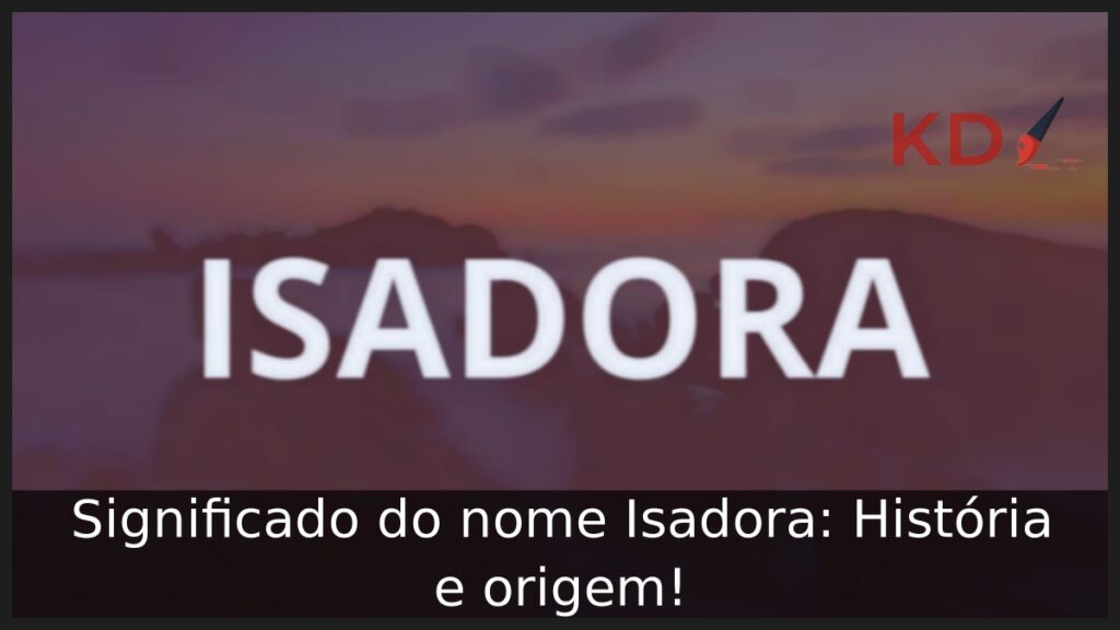 Significado do nome Isadora: História e origem!