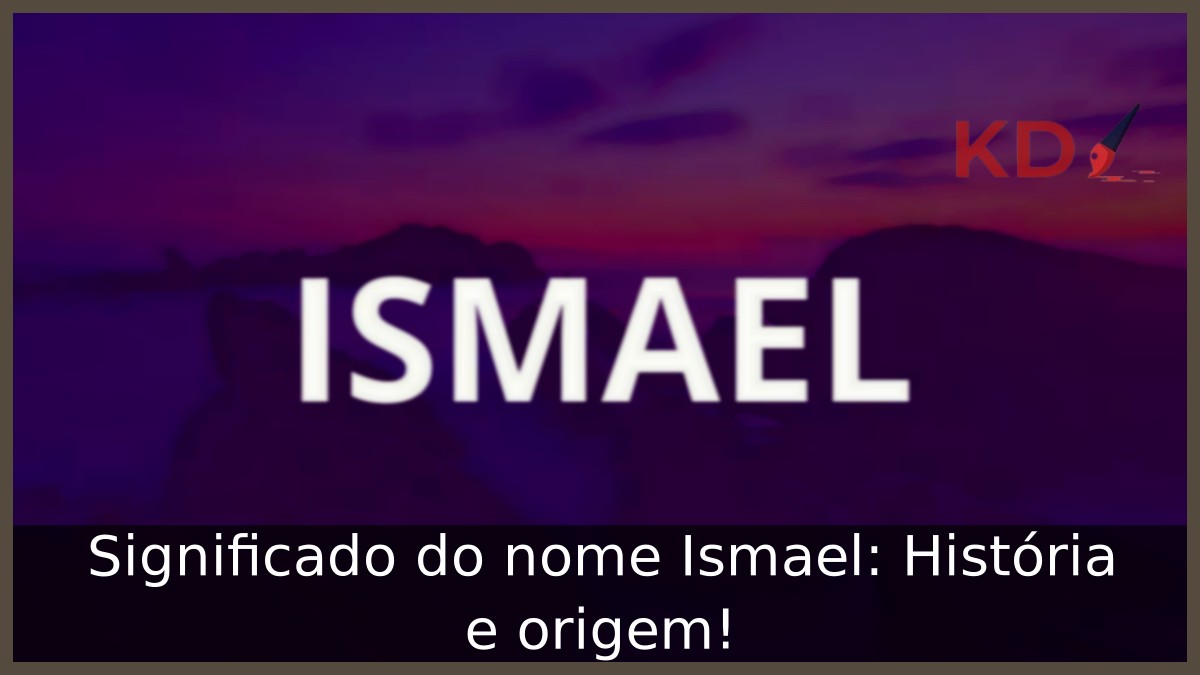 Significado do nome Ismael: História e origem!