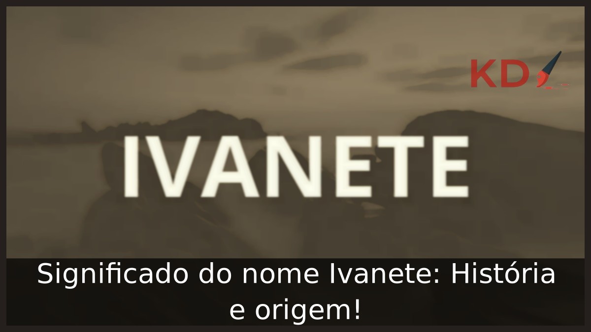Significado do nome Ivanete: História e origem! 12 Significado do nome Ivanete: História e origem!