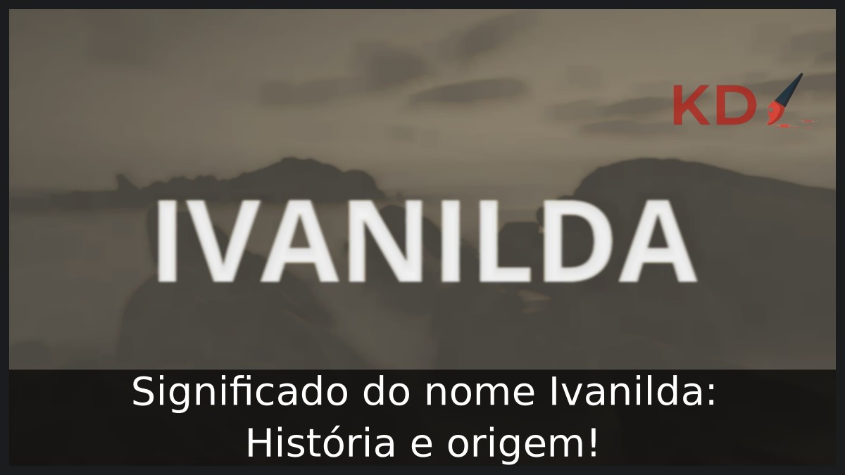 Significado do nome Ivanilda: História e origem!