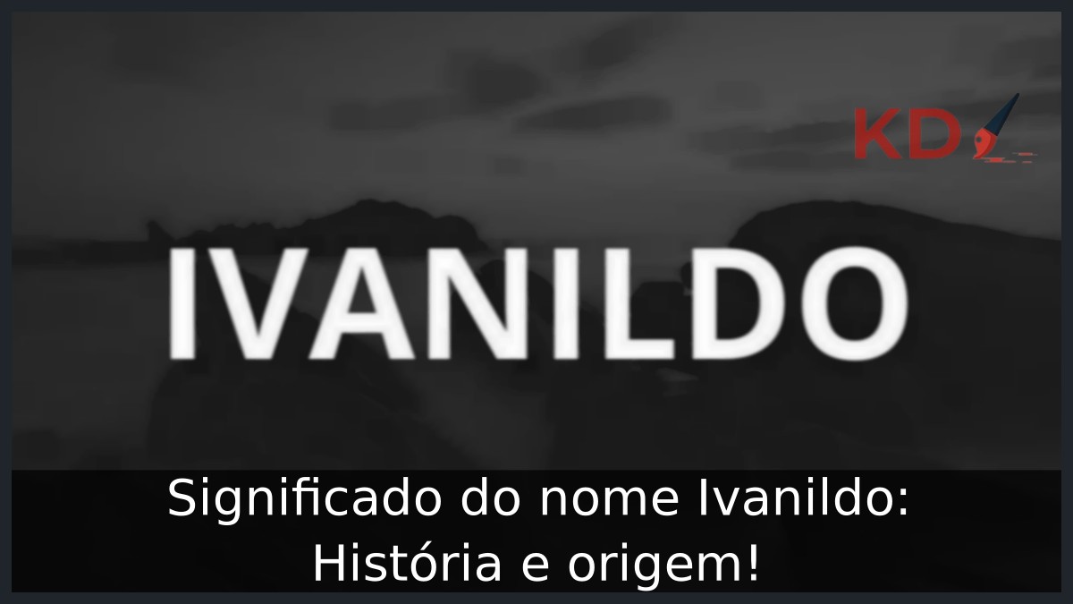 Significado do nome Ivanildo: História e origem!