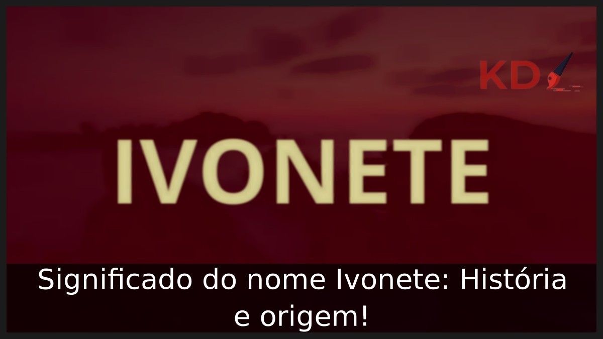 Significado do nome Ivonete: História e origem!