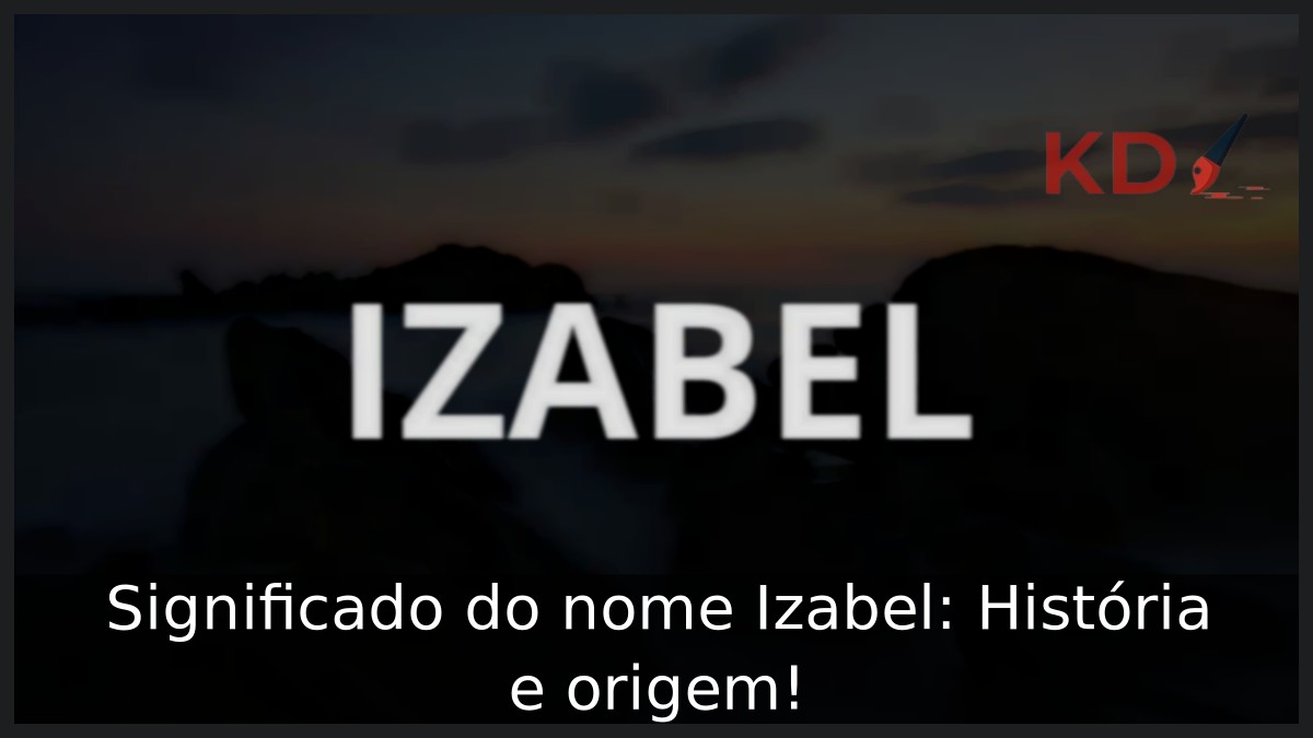 Significado do nome Izabel: História e origem!