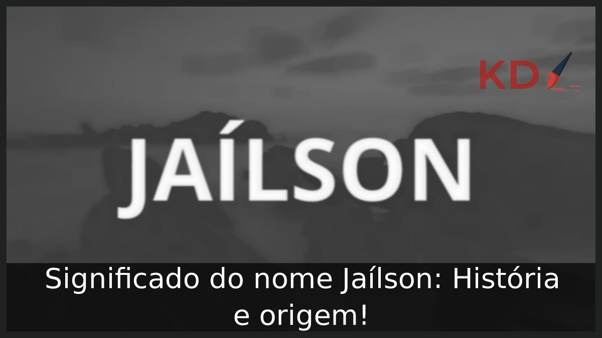 Significado do nome Jaílson: História e origem!
