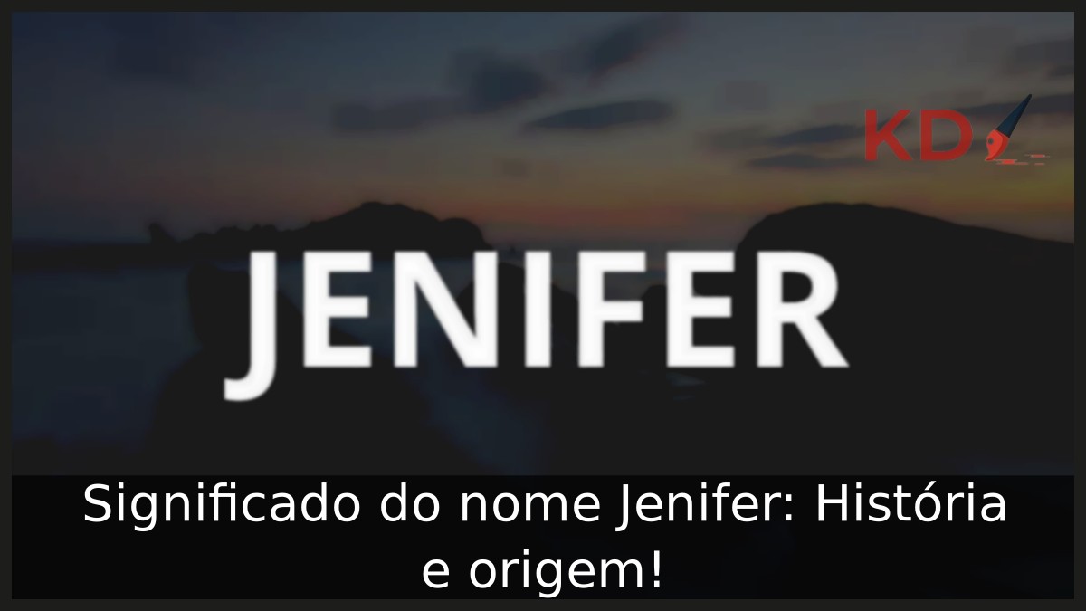 Significado do nome Jenifer: História e origem!
