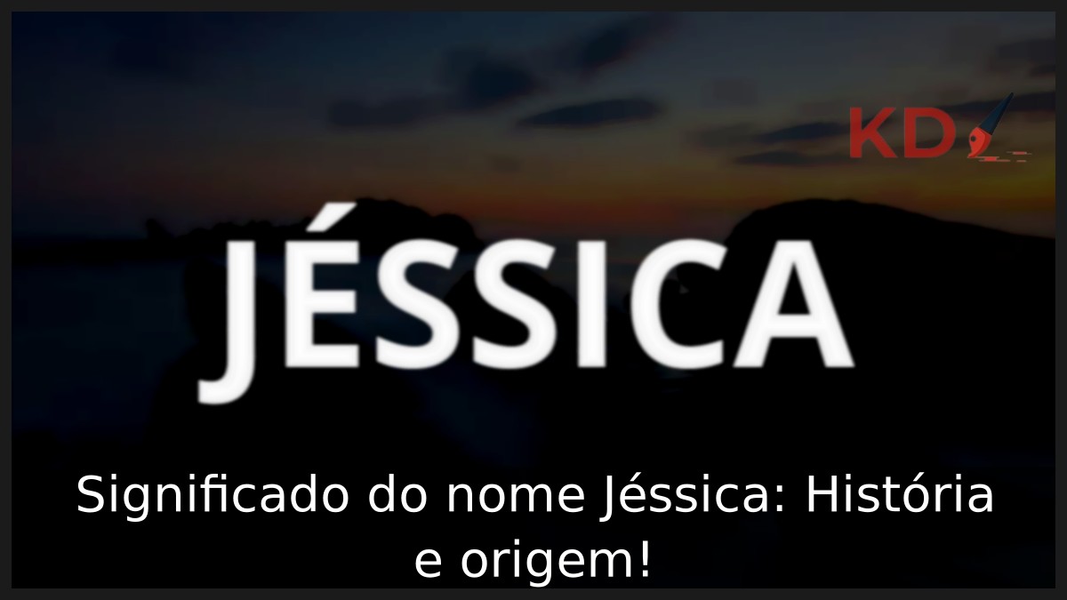 Significado do nome Jéssica: História e origem!