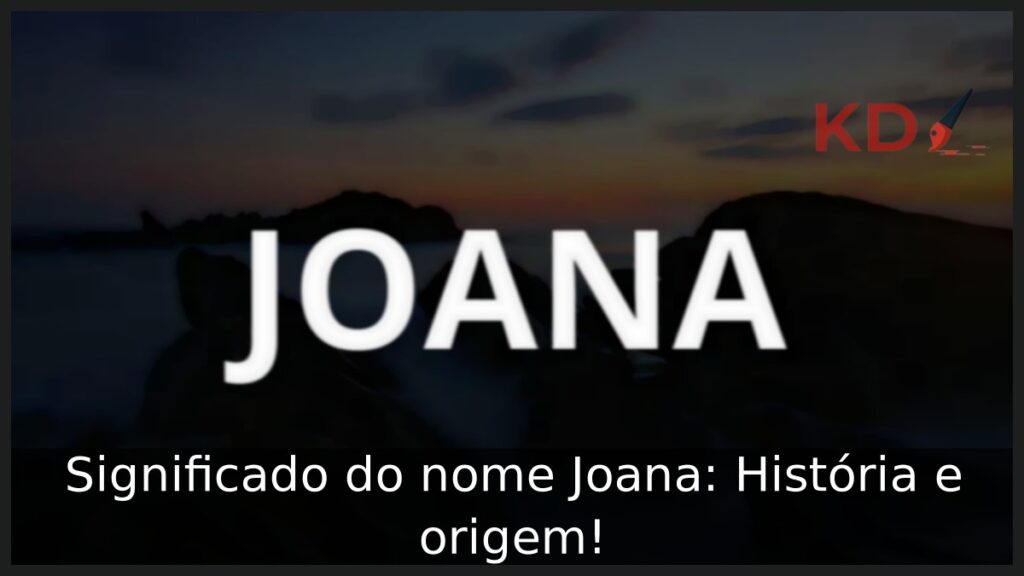 Significado do nome Joana: História e origem! 1 Significado do nome Joana: História e origem!