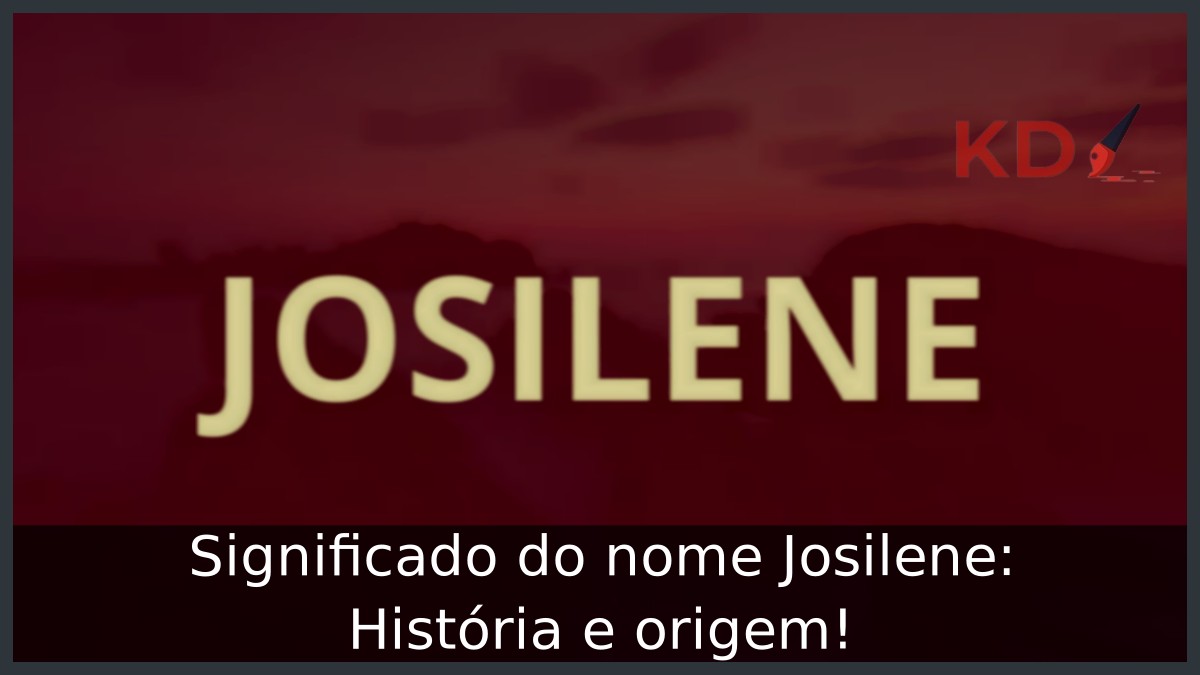 Significado do nome Josilene: História e origem!