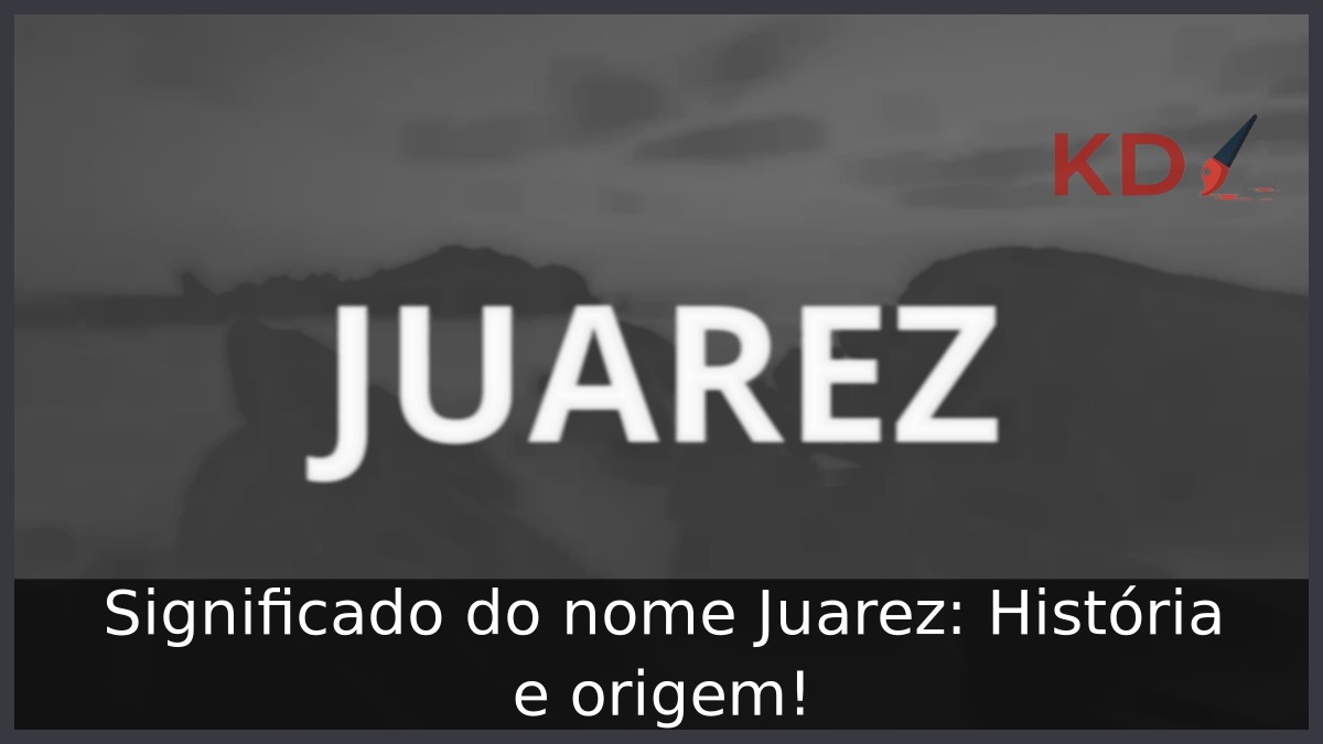 Significado do nome Juarez: História e origem! 10 Significado do nome Juarez: História e origem!