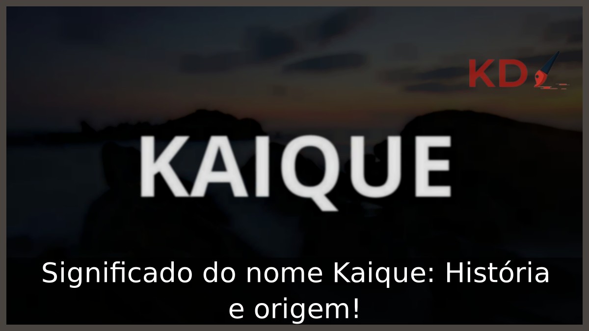 Significado do nome Kaique: História e origem!