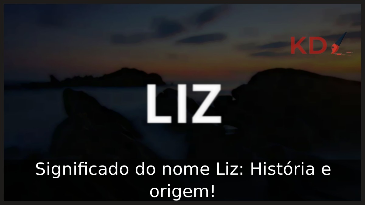 Significado do nome Liz: História e origem!